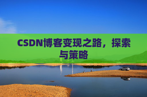 CSDN博客变现之路，探索与策略